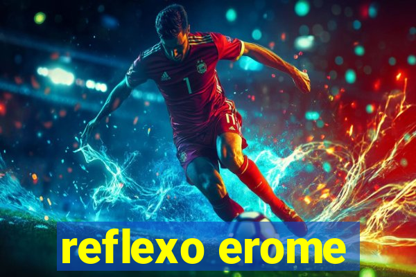 reflexo erome