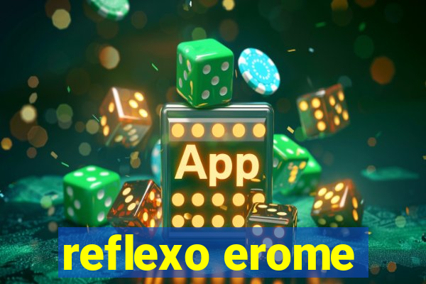 reflexo erome