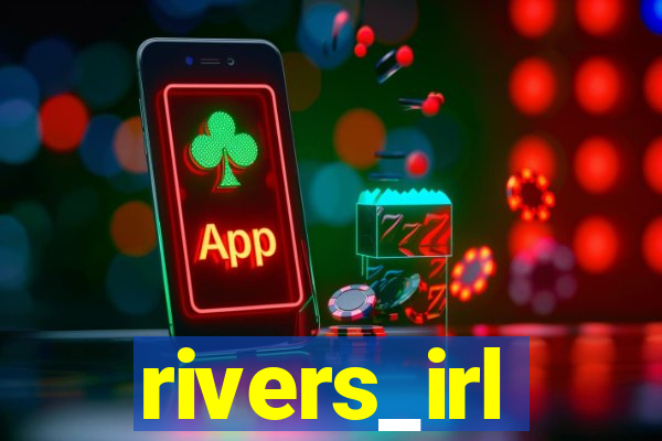rivers_irl