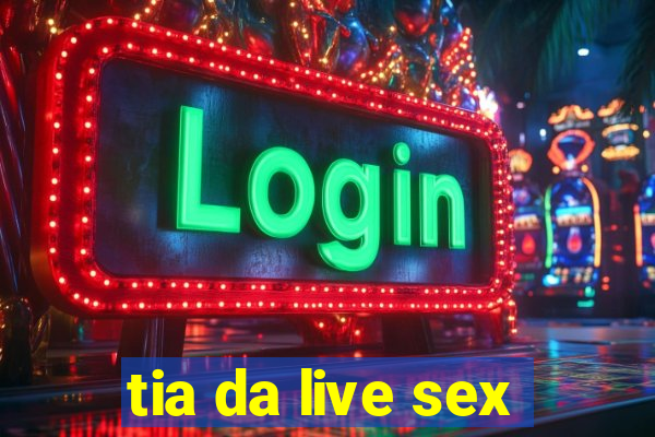 tia da live sex