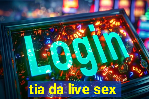 tia da live sex