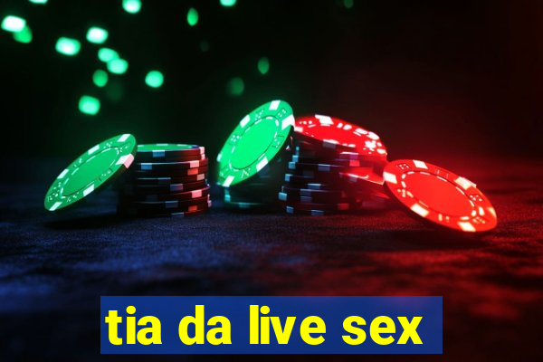 tia da live sex