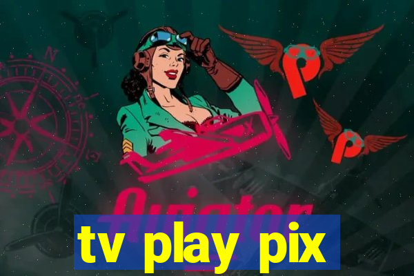 tv play pix