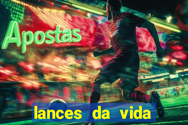 lances da vida assistir online