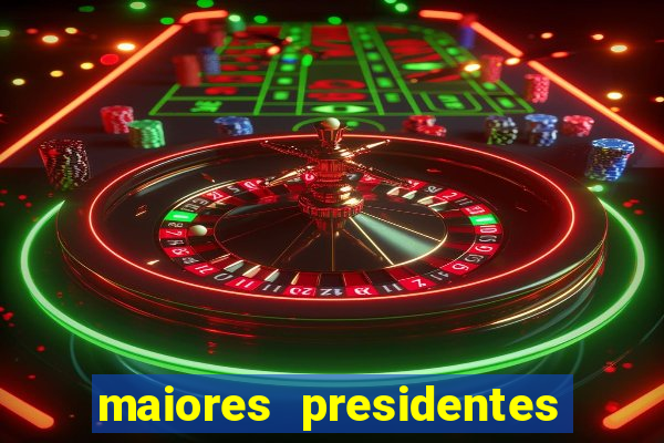 maiores presidentes do brasil