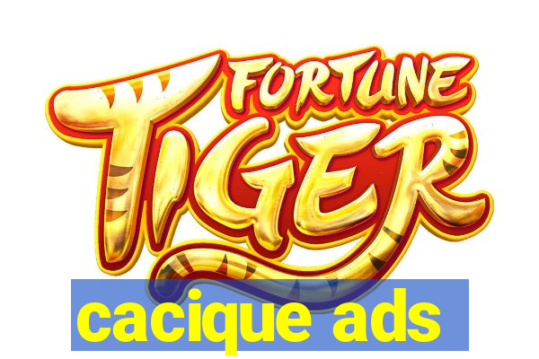 cacique ads