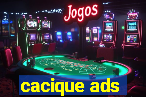 cacique ads