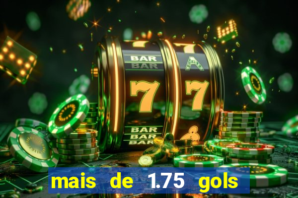 mais de 1.75 gols o que significa estrela bet