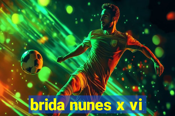 brida nunes x vi