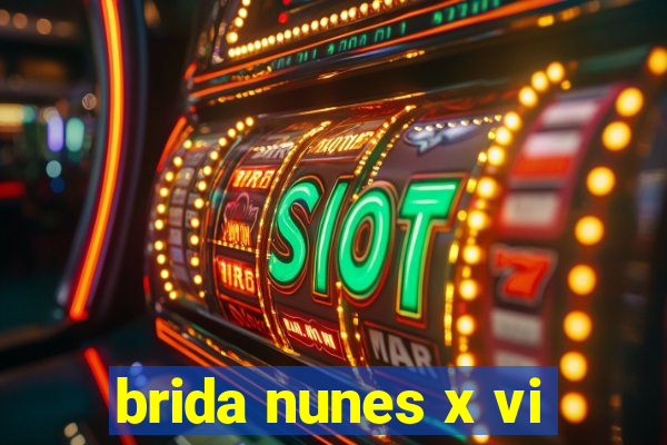 brida nunes x vi