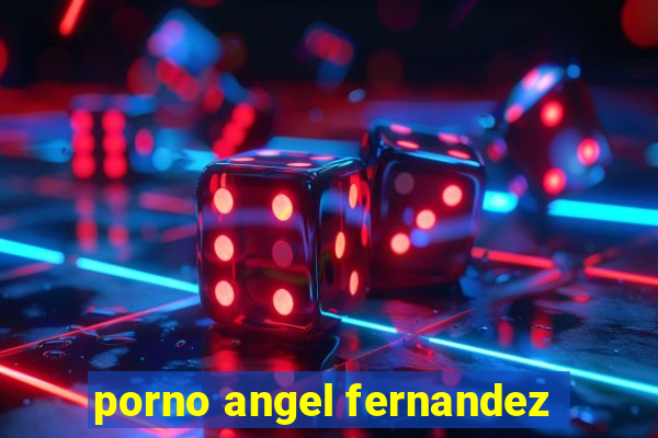 porno angel fernandez