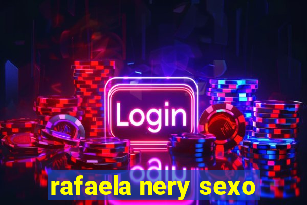 rafaela nery sexo