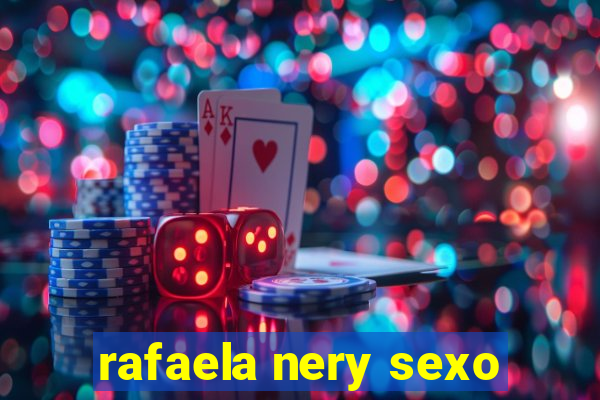 rafaela nery sexo