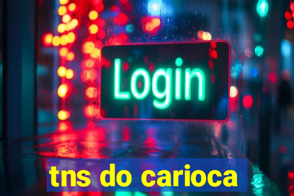 tns do carioca
