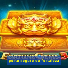 porto seguro ou fortaleza