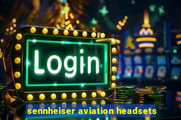 sennheiser aviation headsets