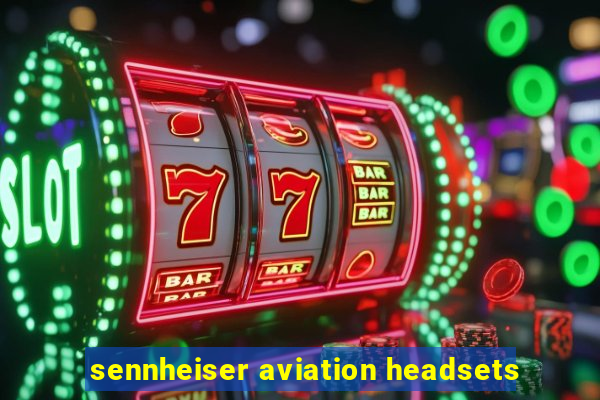 sennheiser aviation headsets