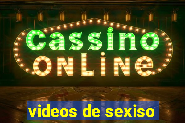 videos de sexiso