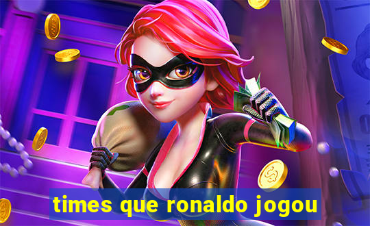 times que ronaldo jogou