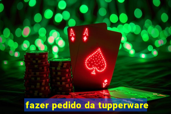 fazer pedido da tupperware