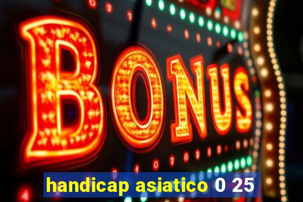 handicap asiatico 0 25
