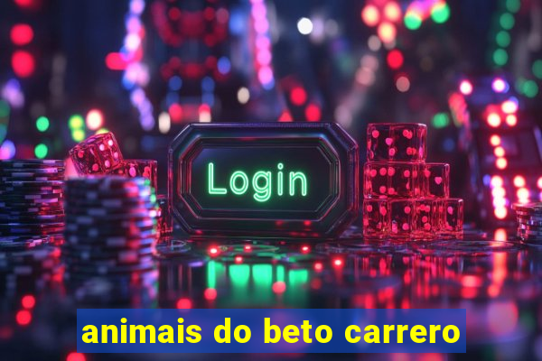 animais do beto carrero