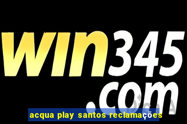 acqua play santos reclamações
