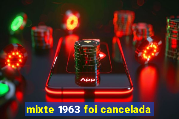 mixte 1963 foi cancelada