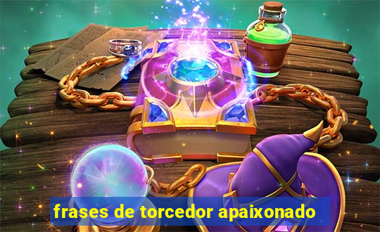 frases de torcedor apaixonado