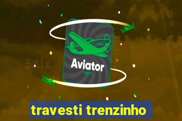 travesti trenzinho