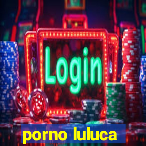 porno luluca