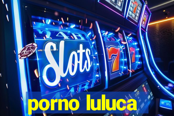 porno luluca