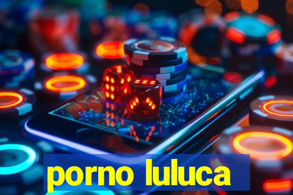 porno luluca