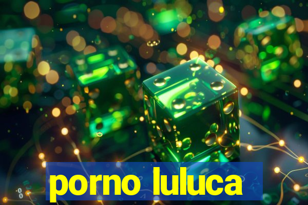 porno luluca