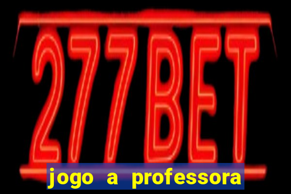 jogo a professora escola legal