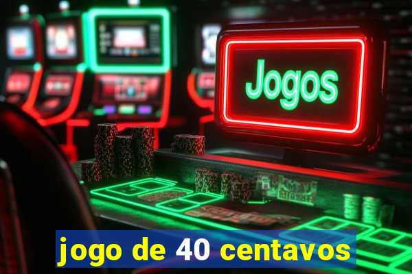 jogo de 40 centavos