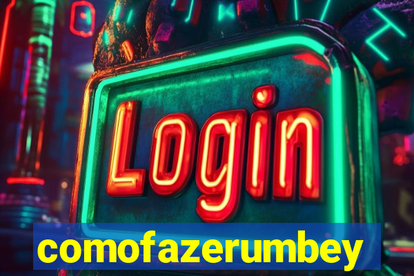 comofazerumbey