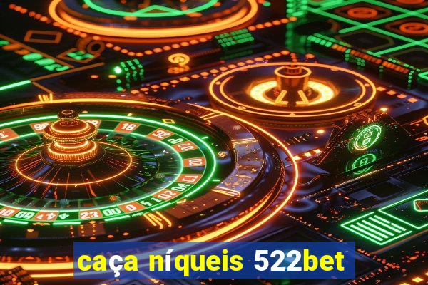 caça níqueis 522bet