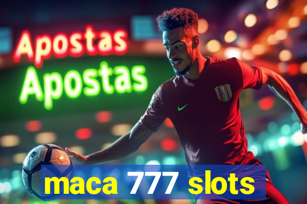 maca 777 slots