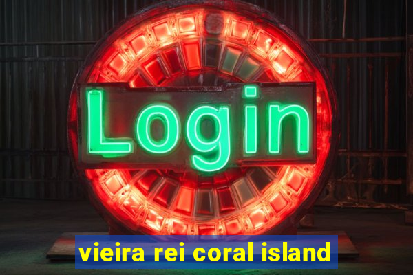 vieira rei coral island