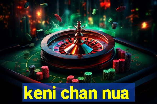 keni chan nua