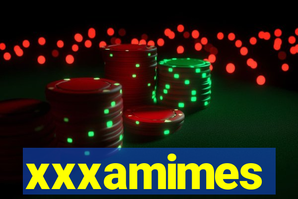 xxxamimes