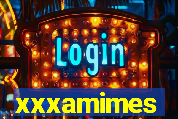 xxxamimes