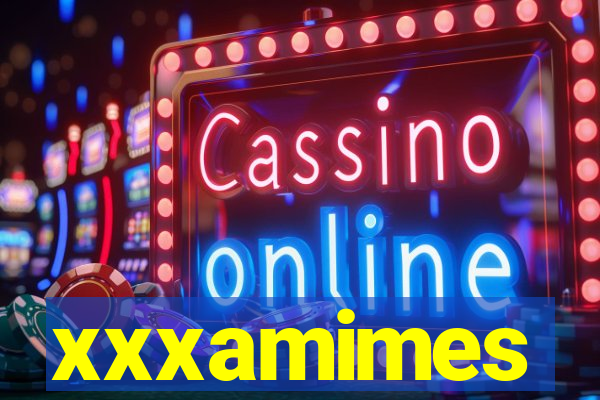 xxxamimes