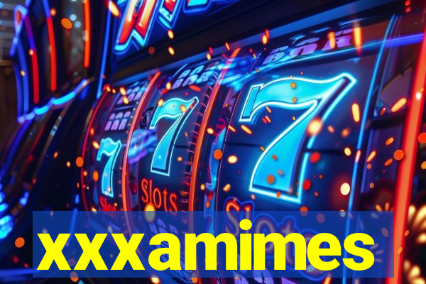 xxxamimes