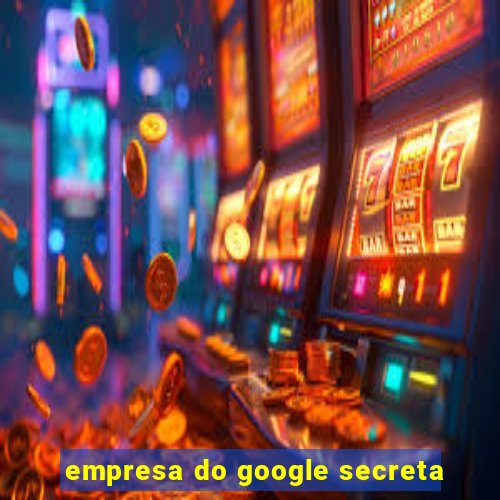 empresa do google secreta