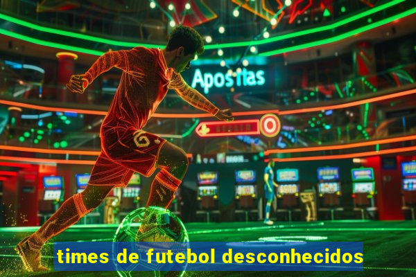 times de futebol desconhecidos