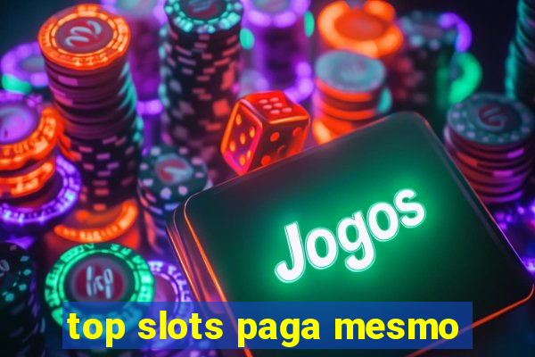 top slots paga mesmo