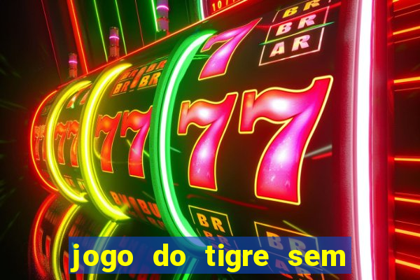 jogo do tigre sem deposito minimo