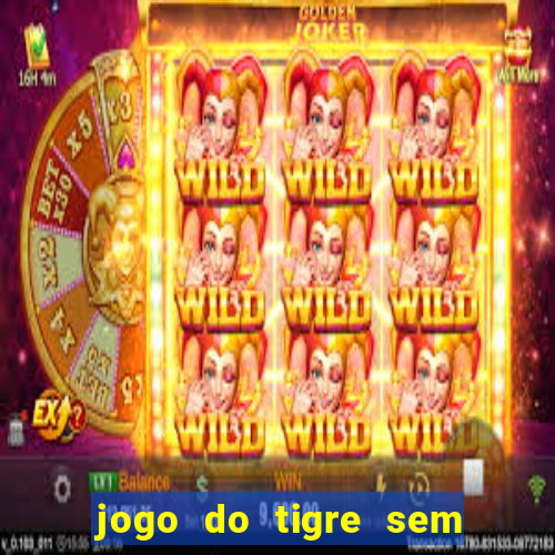 jogo do tigre sem deposito minimo